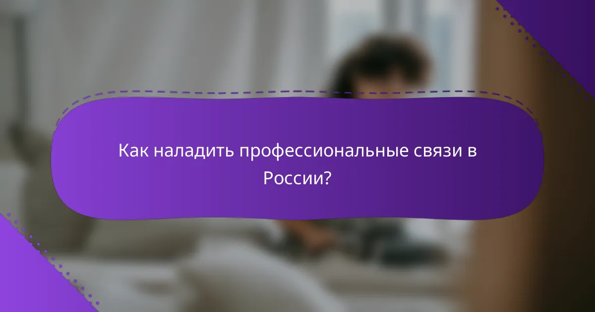 Как наладить профессиональные связи в России?