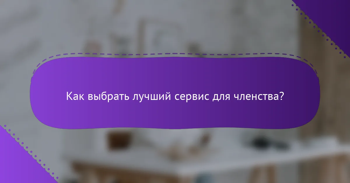 Как выбрать лучший сервис для членства?
