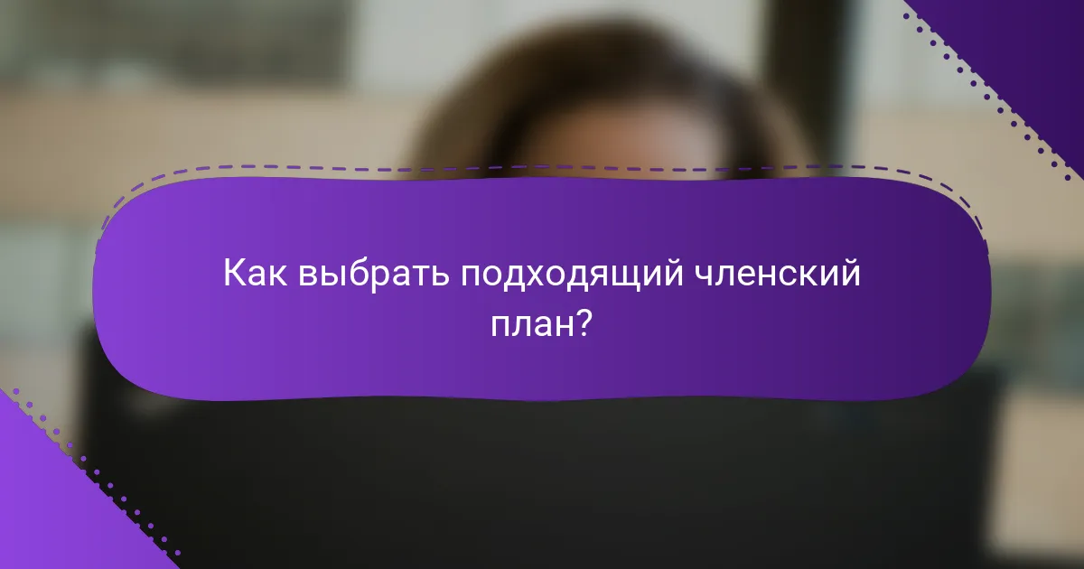 Как выбрать подходящий членский план?