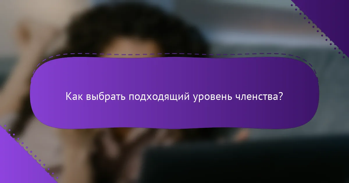 Как выбрать подходящий уровень членства?
