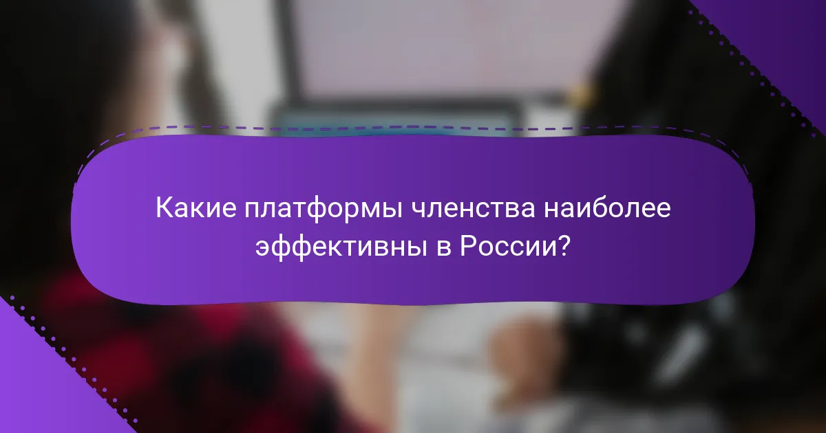 Какие платформы членства наиболее эффективны в России?