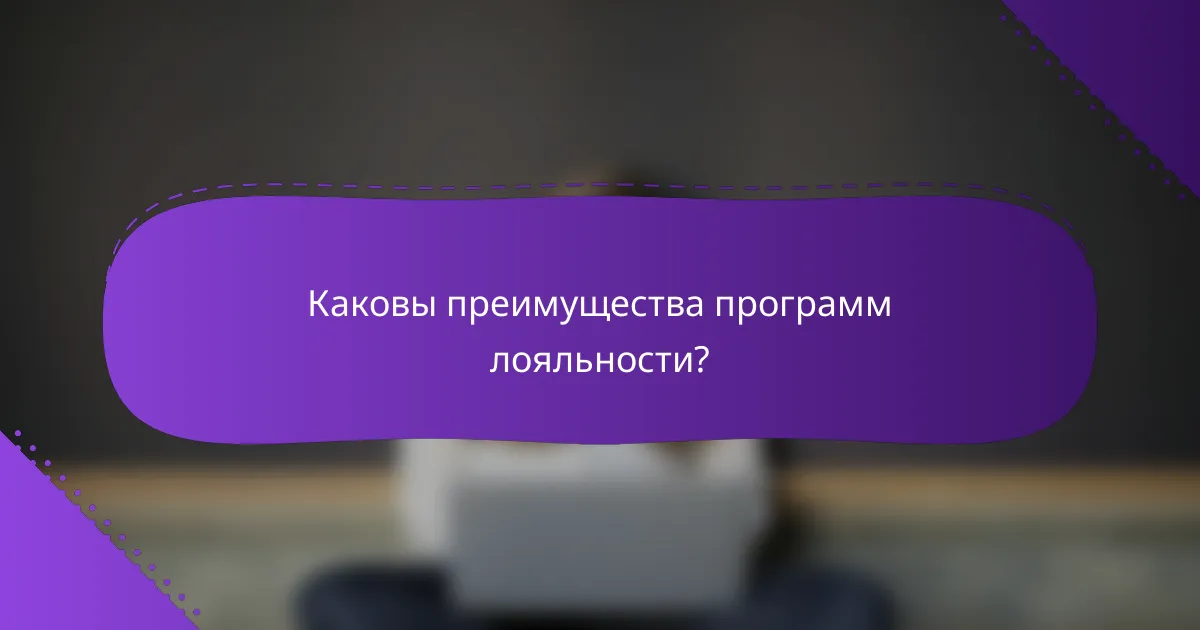 Каковы преимущества программ лояльности?